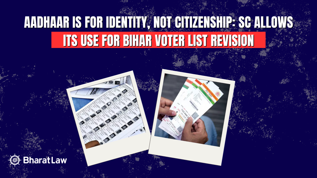 Aadhaar is for Identity, Not Citizenship: SC Allows its Use for Bihar Voter List Revision