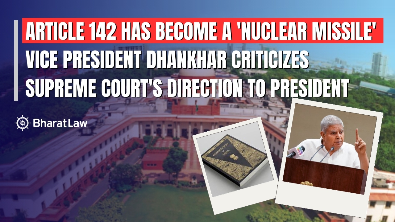 Article 142 Has Become a 'Nuclear Missile': Vice President Dhankhar Criticizes Supreme Court's Direction to President