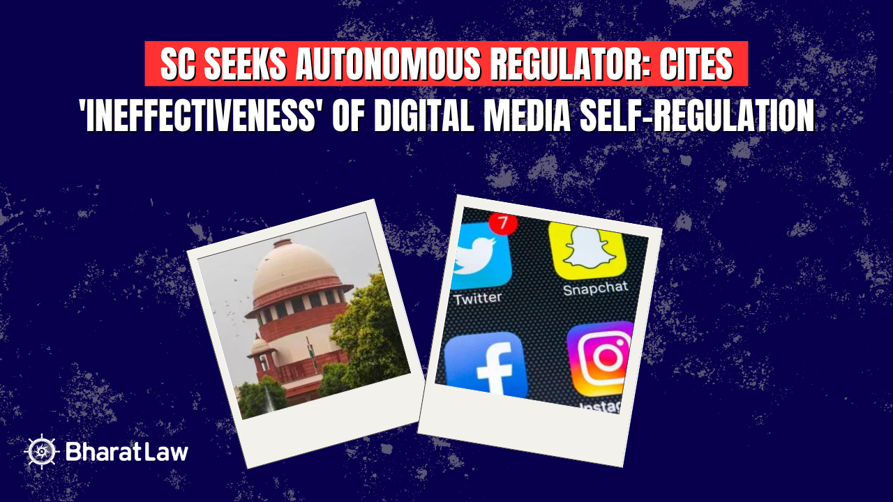 Supreme Court Calls for Autonomous Regulator of Digital Media Oversight Amid Self-Regulation Failures