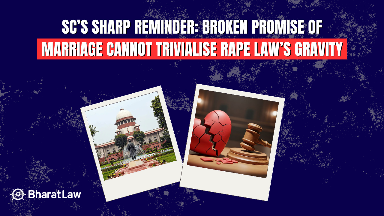 SC Clarifies Broken Promise of Marriage Rape Law: Consent, Misuse & Evidentiary Standards 