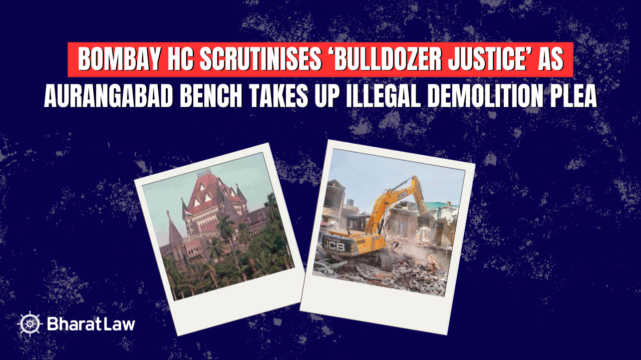 Bulldozer Justice Petition: Bombay HC Scrutinises Alleged Illegal Demolition in Maharashtra