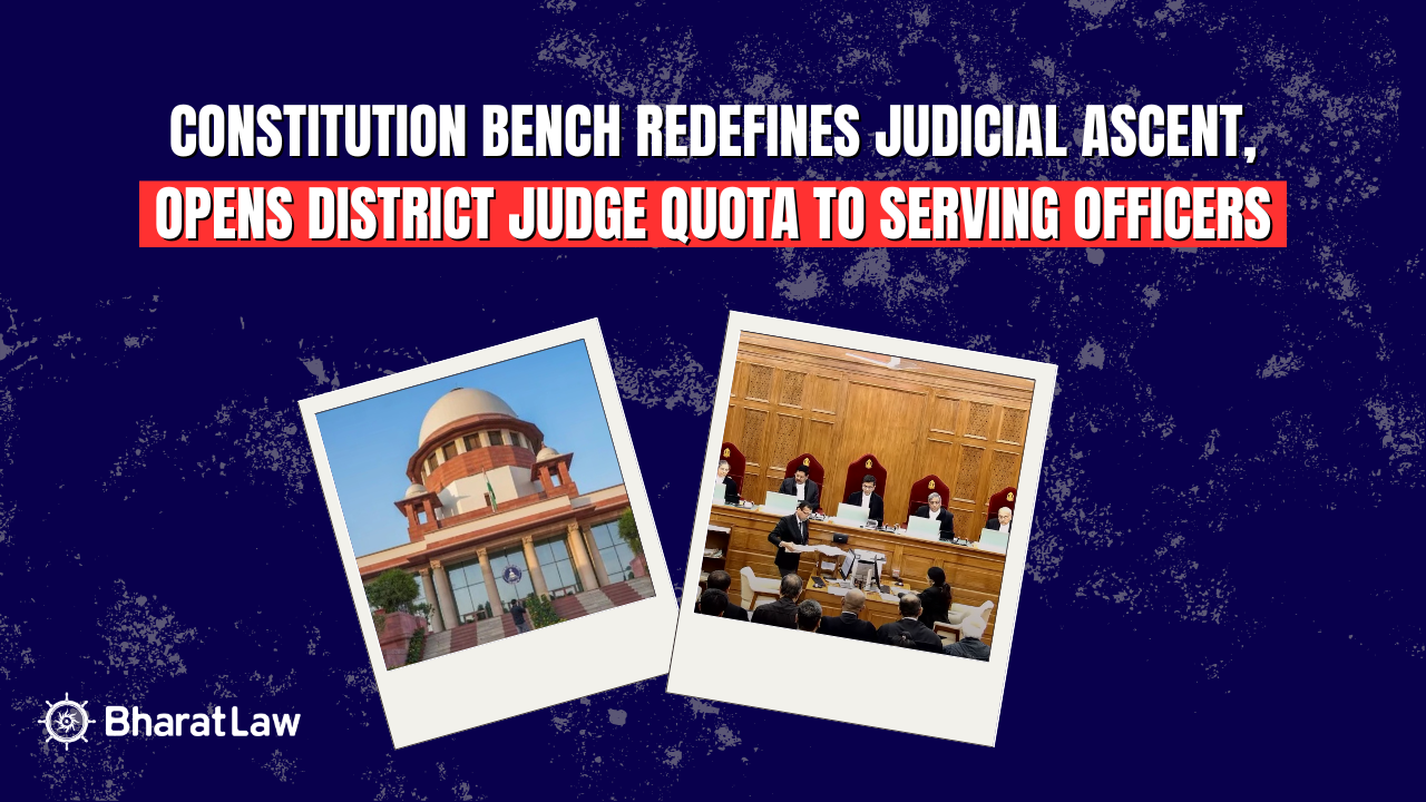 Constitution Bench Redefines Judicial Ascent, Opens District Judge Quota to Serving Officers