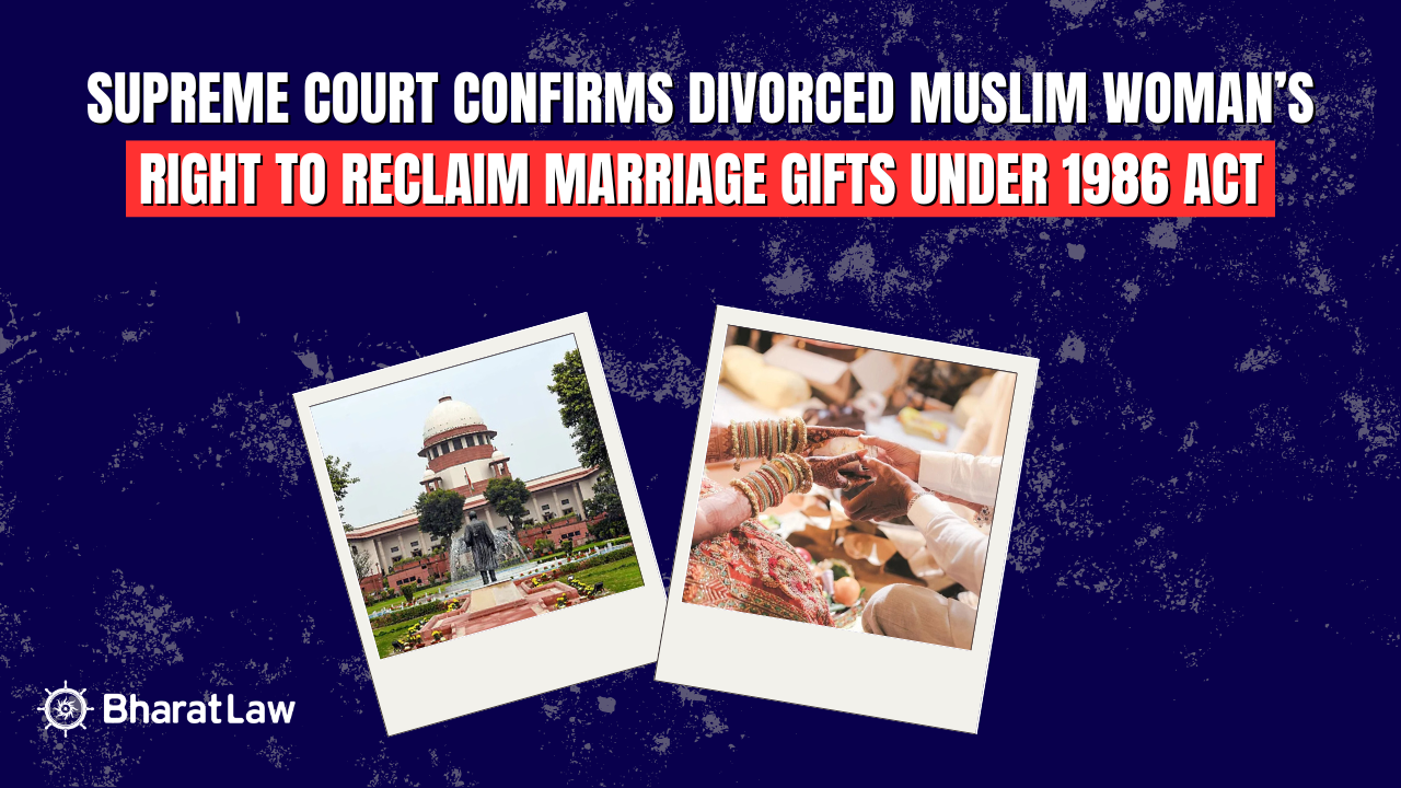 Supreme Court Confirms Divorced Muslim Woman’s Right to Reclaim Marriage Gifts Under 1986 Act