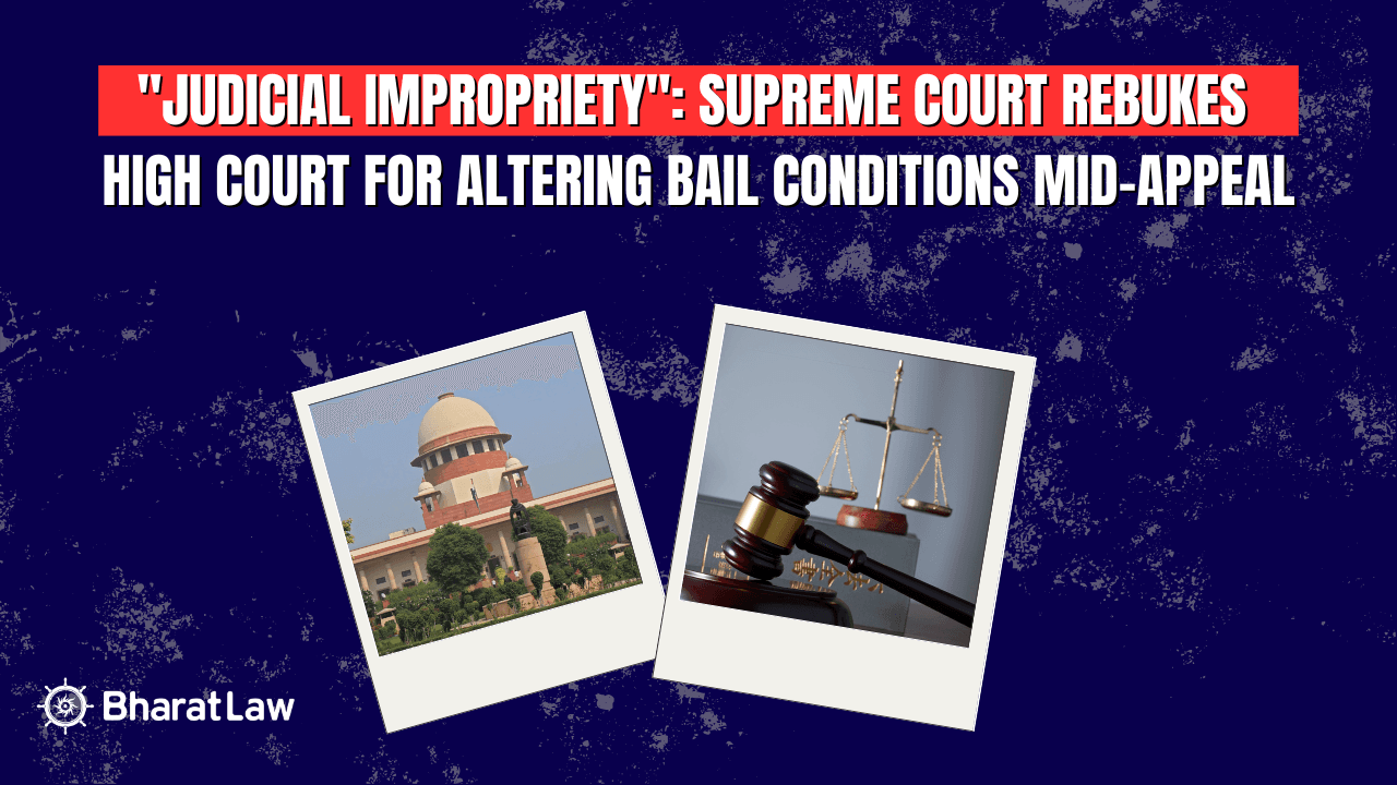 "Judicial Impropriety": Supreme Court Rebukes High Court for Altering Bail Conditions Mid-Appeal