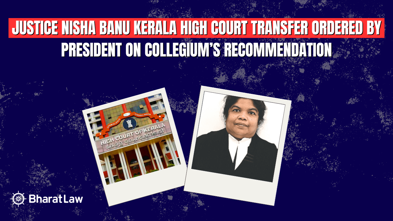 Justice Nisha Banu Kerala High Court Transfer Ordered by President on Collegium’s Recommendation