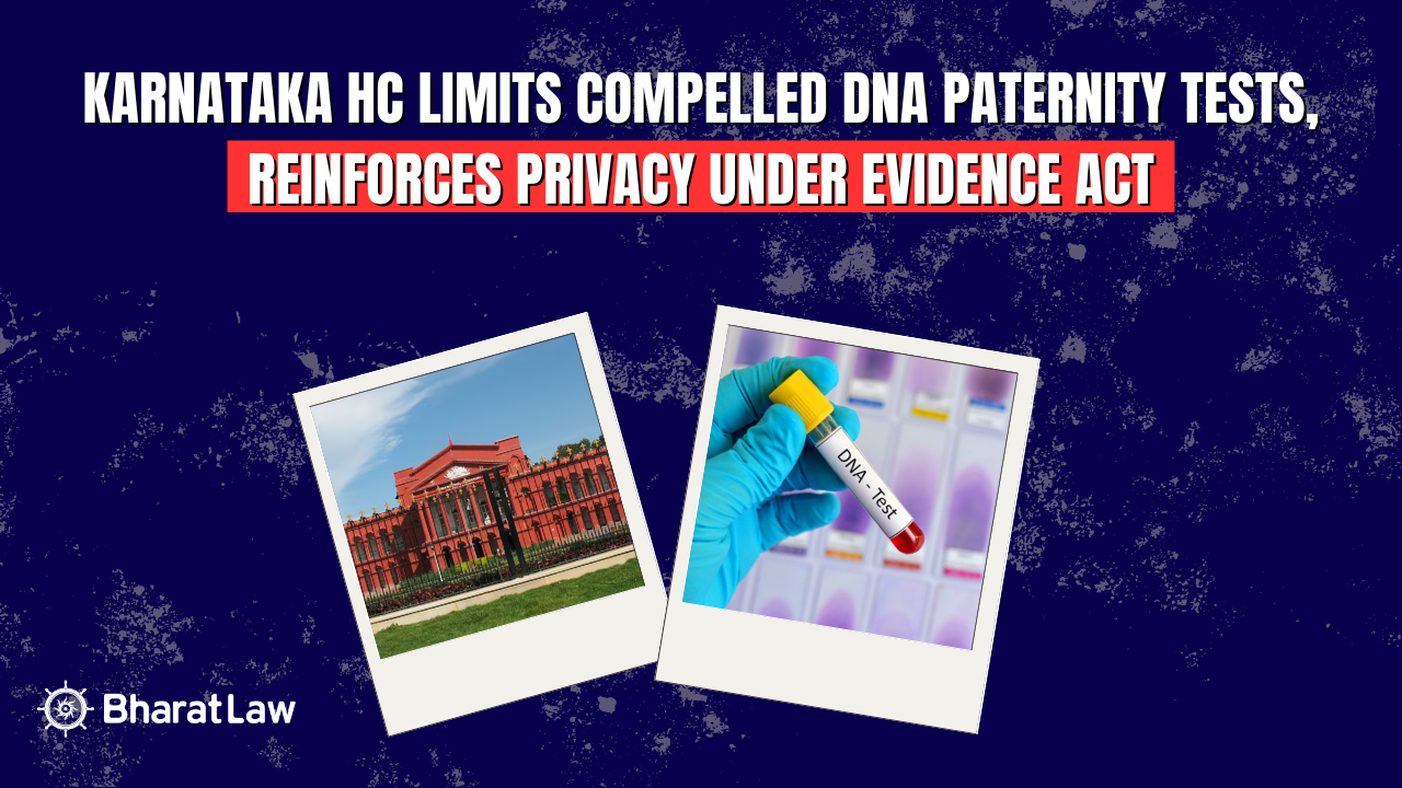 Karnataka HC Limits Compelled DNA Paternity Tests, Reinforces Privacy Under Evidence Act