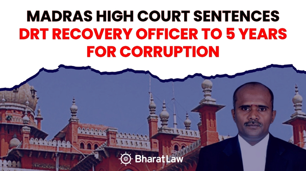 Madras High Court Sentences DRT Recovery Officer to 5 Years for Corruption 