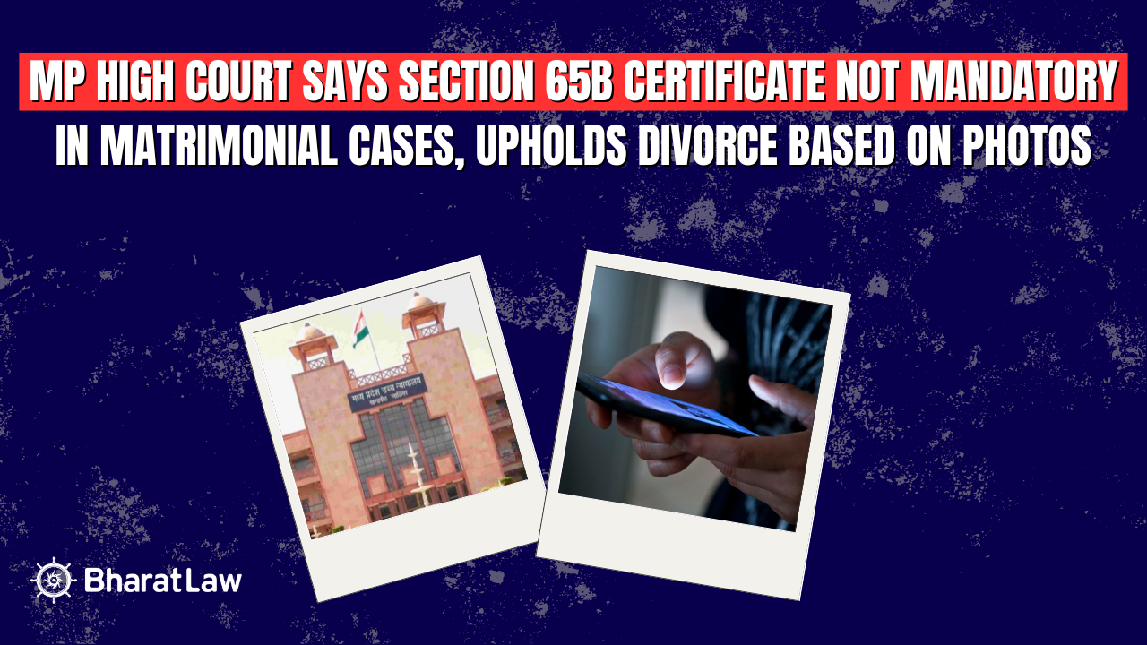 MP High Court Says Section 65B Certificate Not Mandatory in Matrimonial Cases, Upholds Divorce Based on Photos