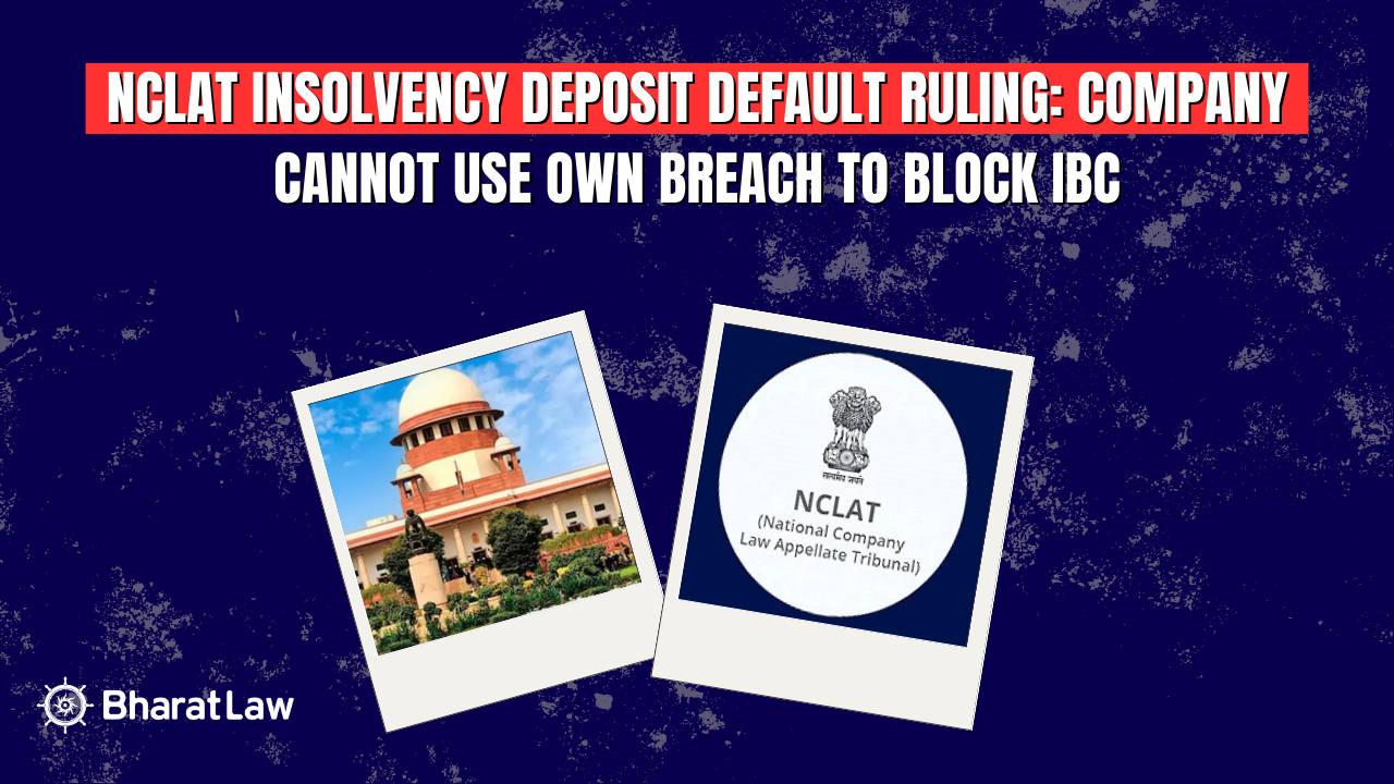 NCLAT Insolvency Deposit Default Ruling: Company Cannot Use Own Breach to Block IBC