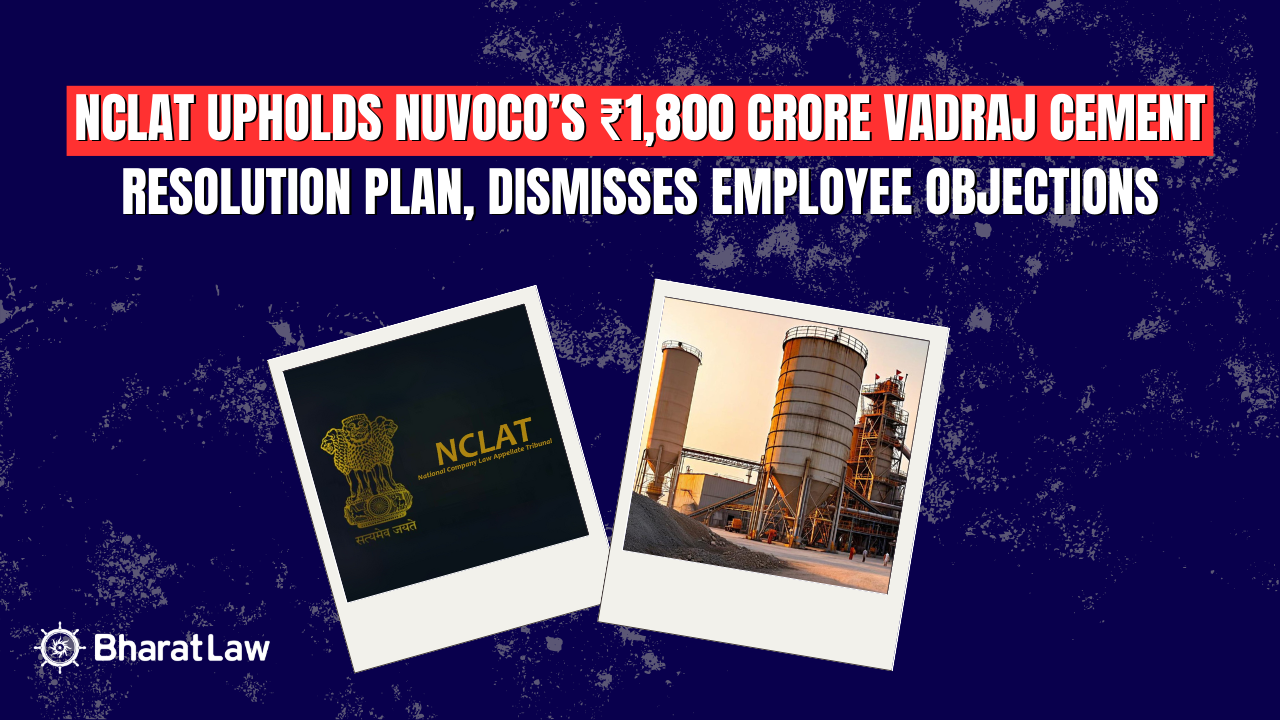 NCLAT Upholds Nuvoco’s ₹1,800 Crore Vadraj Cement Resolution Plan, Dismisses Employee Objections