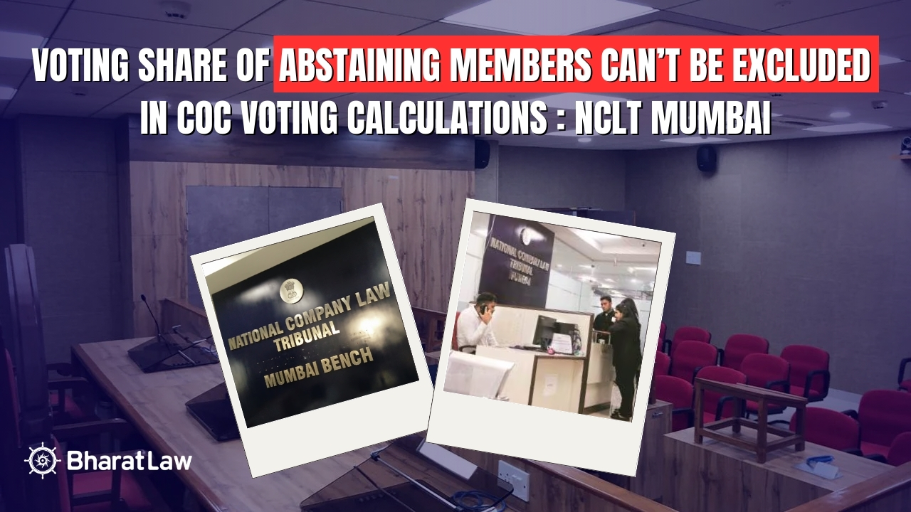 NCLT Mumbai: Voting Share of Abstaining Members Can’t Be Excluded in CoC Voting Calculations