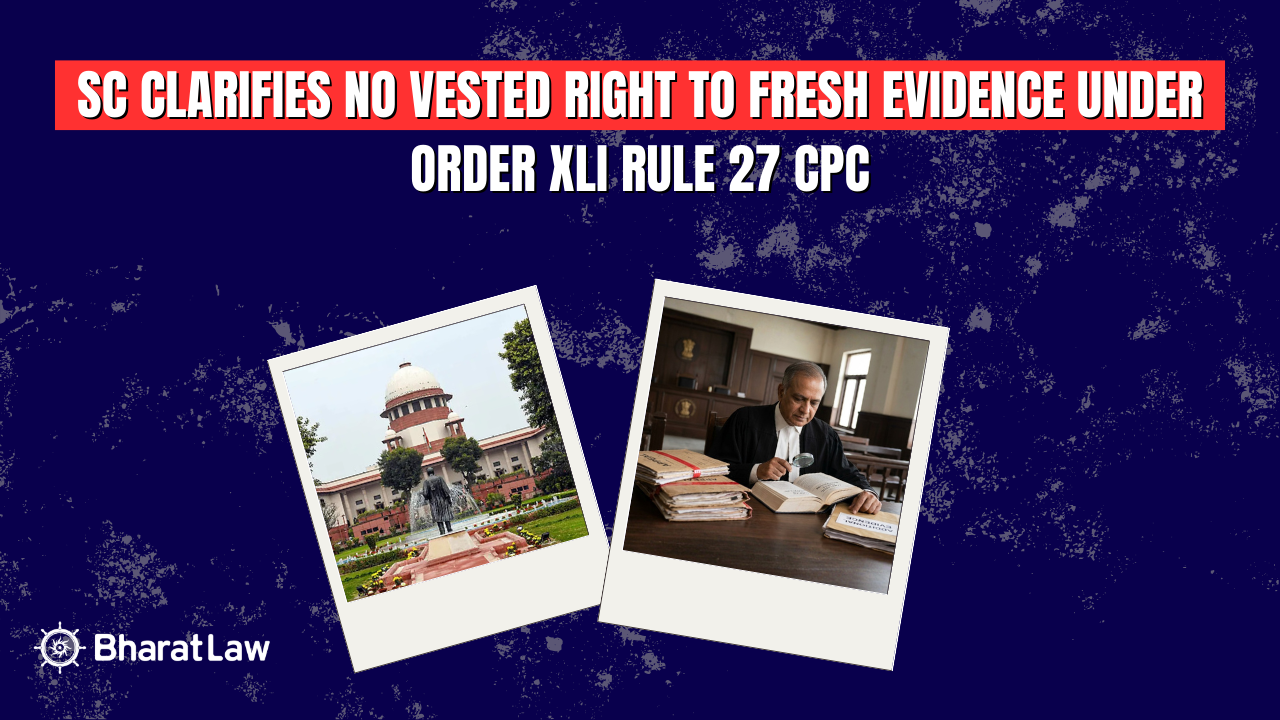 No Vested Right to Additional Evidence Under Order XLI Rule 27 CPC: Supreme Court