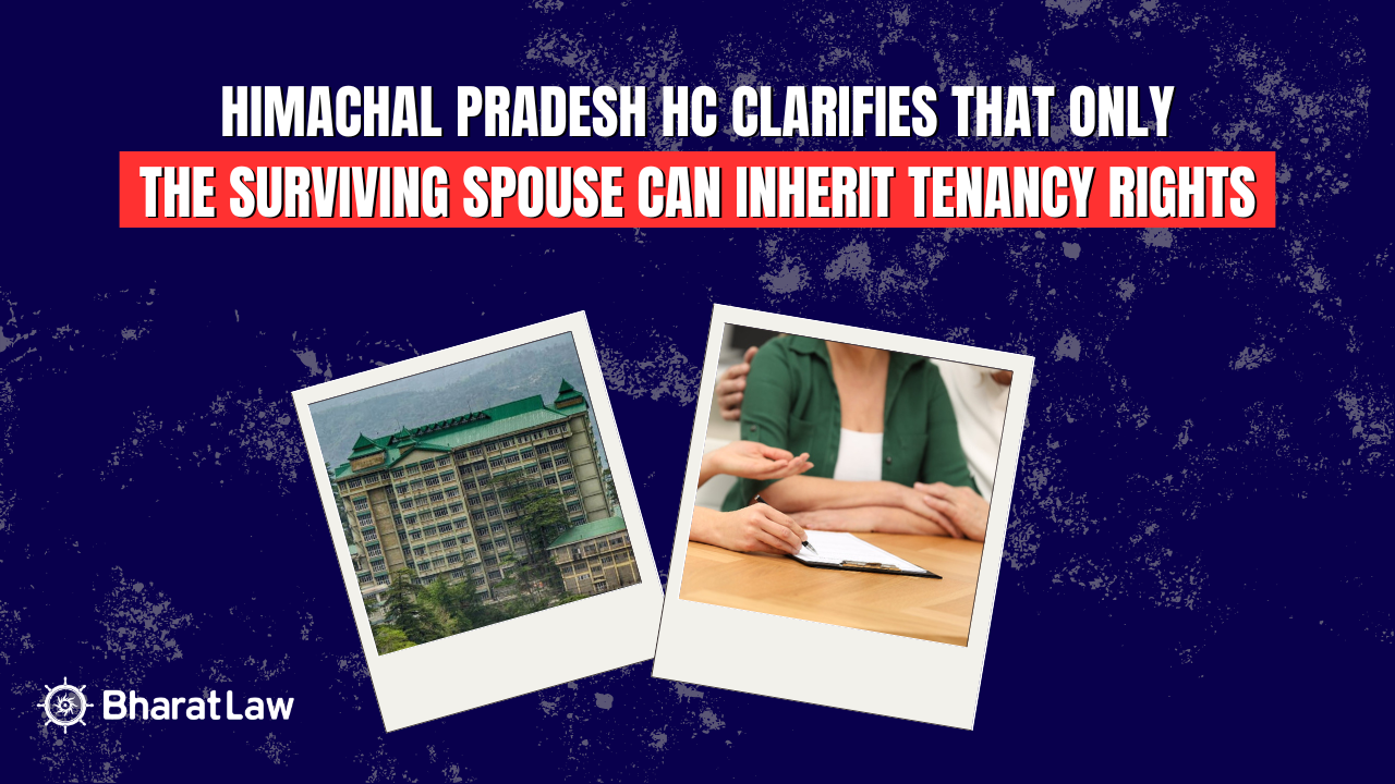 Himachal Pradesh HC Clarifies That Only the Surviving Spouse Can Inherit Tenancy Rights