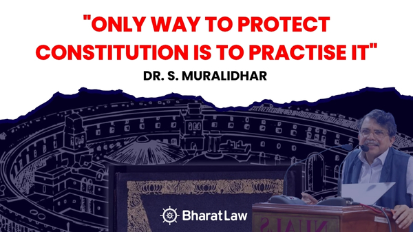 "Only Way to Protect Constitution Is to Practise It": Dr. S. Muralidhar 