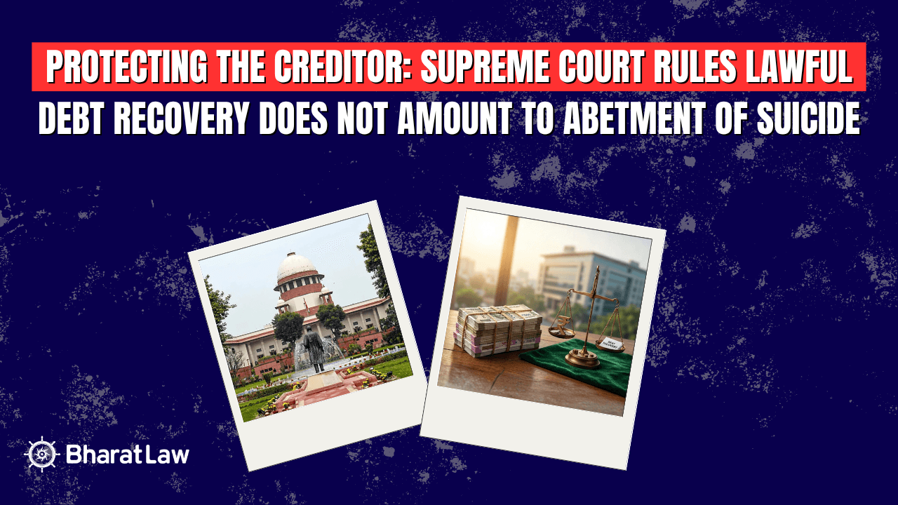 Protecting the Creditor: Supreme Court Rules Lawful Debt Recovery Does Not Amount to Abetment of Suicide