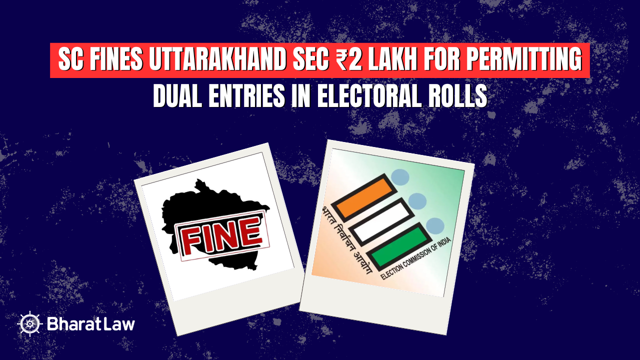SC Fines Uttarakhand SEC ₹2 Lakh for Permitting Dual Entries in Electoral Rolls