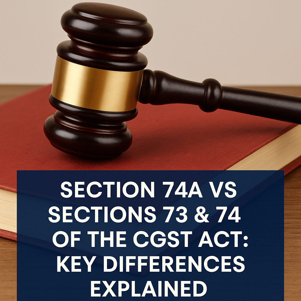 Section 74A vs Sections 73 & 74 of the CGST Act: Key Differences Explained