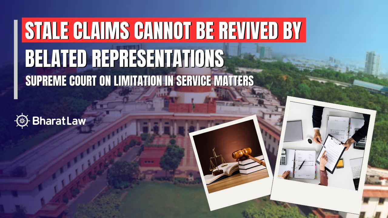 Stale Claims Cannot Be Revived by Belated Representations: Supreme Court on Limitation in Service Matters