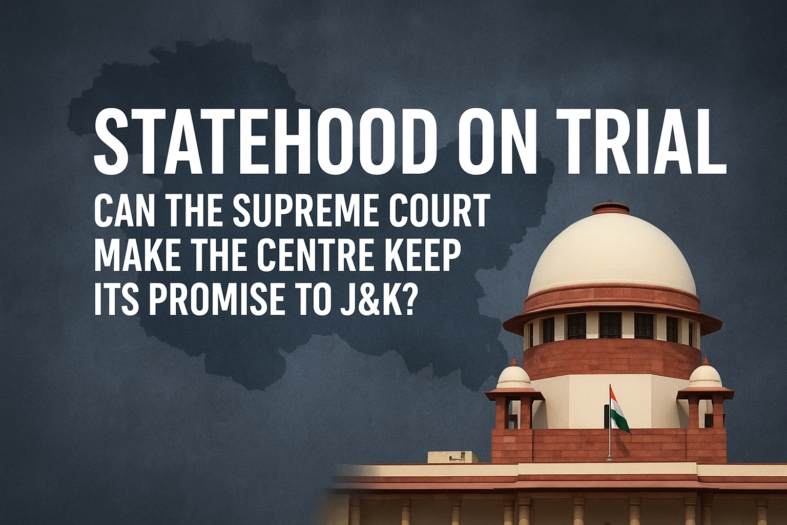 Statehood on Trial: Can the Supreme Court Make the Centre Keep Its Promise to J&K? 