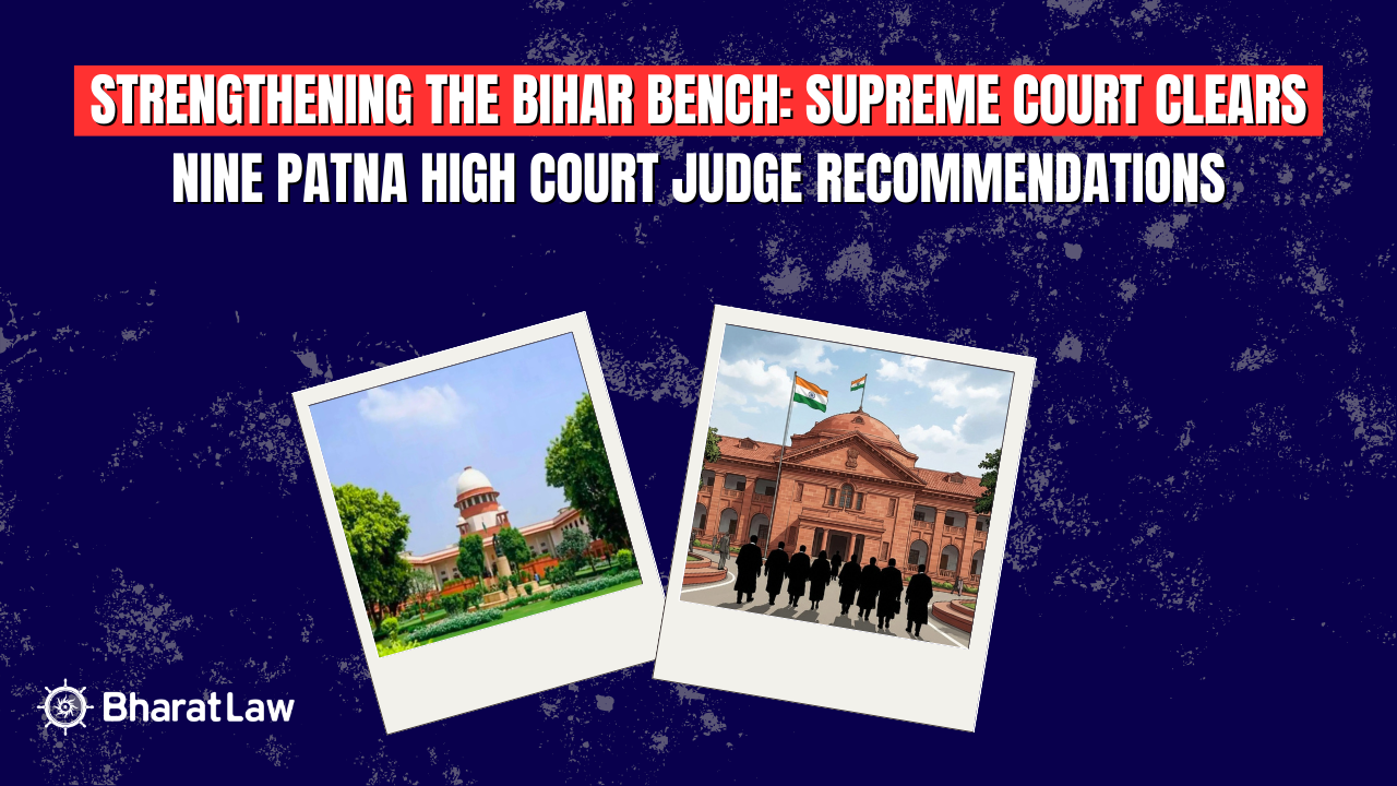 Strengthening the Bihar Bench: Supreme Court Clears Nine Patna High Court Judge Recommendations