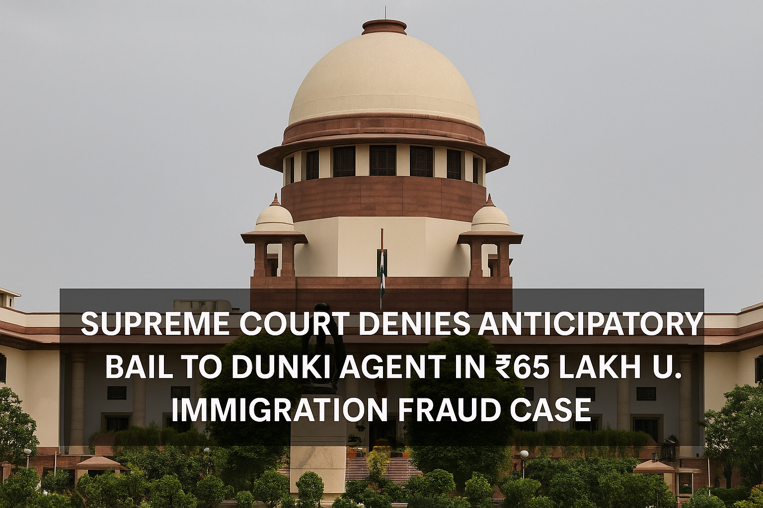 Supreme Court Denies Anticipatory Bail to Dunki Agent in ₹65 Lakh US Immigration Fraud Case