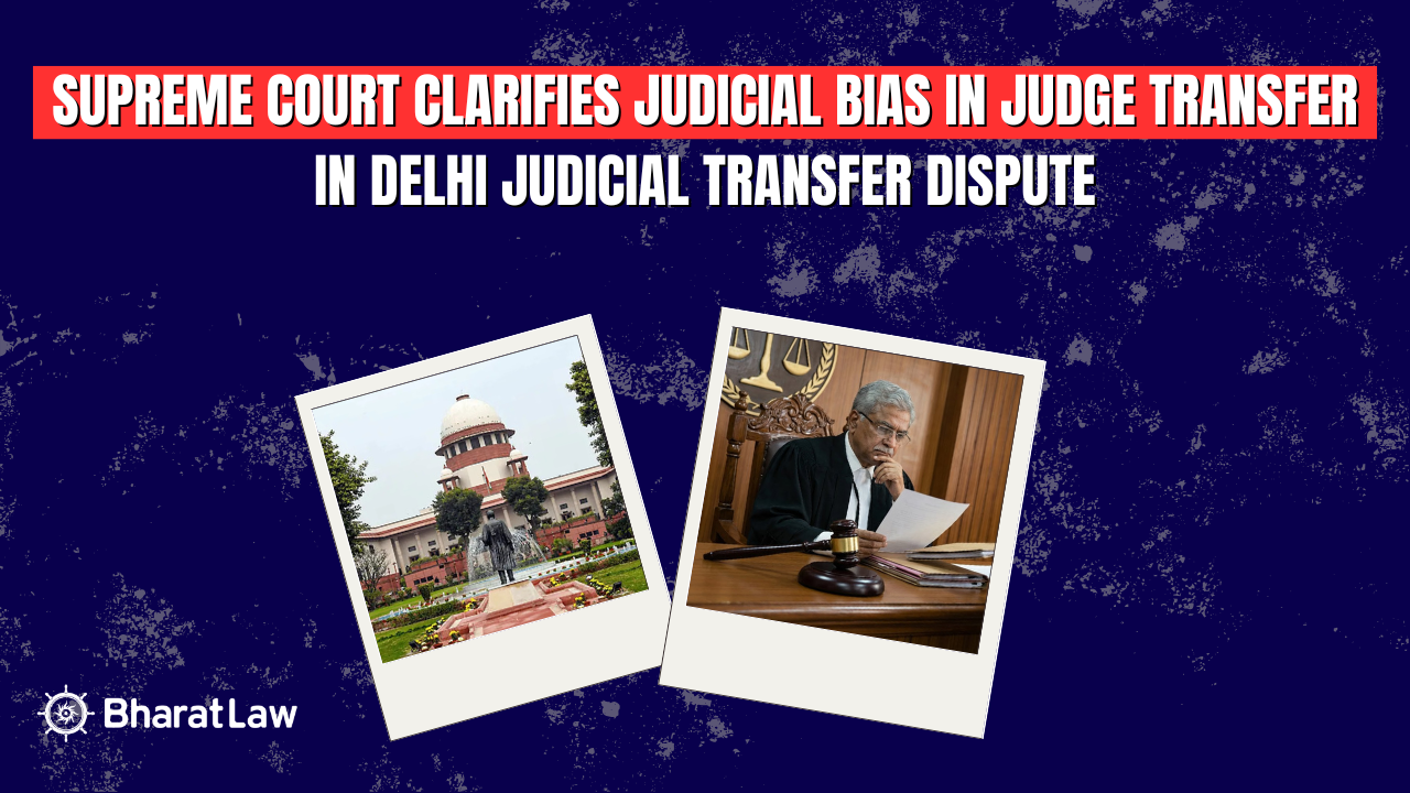 Supreme Court on Judicial Bias in Judge Transfer and the Delhi Judge Transfer Dispute