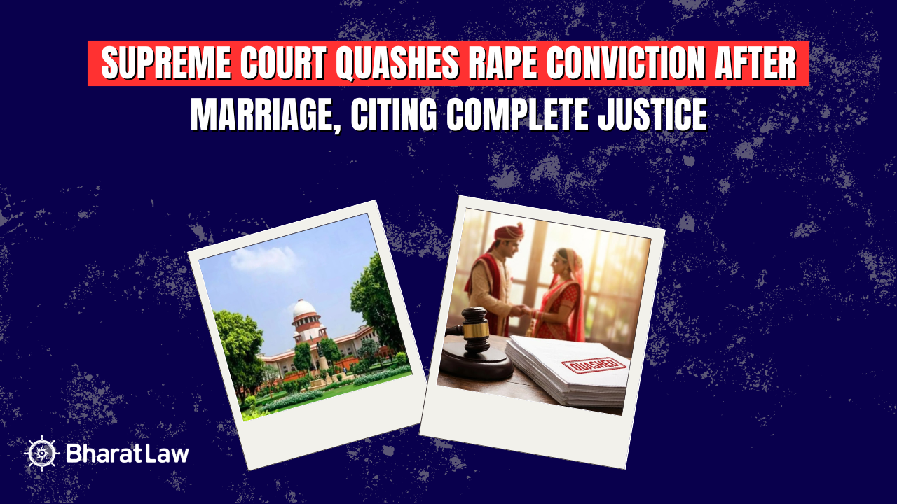 Supreme Court Quashes Rape Conviction After Marriage, Citing Complete Justice