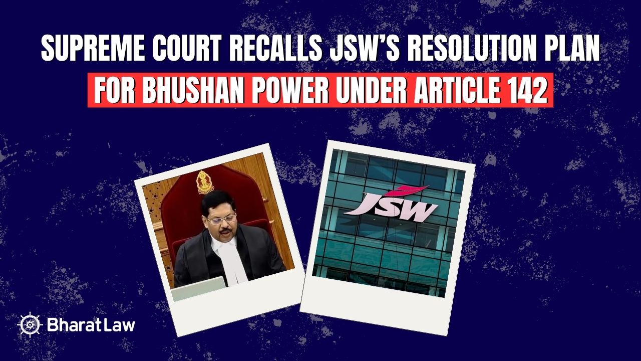 Supreme Court Recalls JSW’s Resolution Plan for Bhushan Power Under Article 142