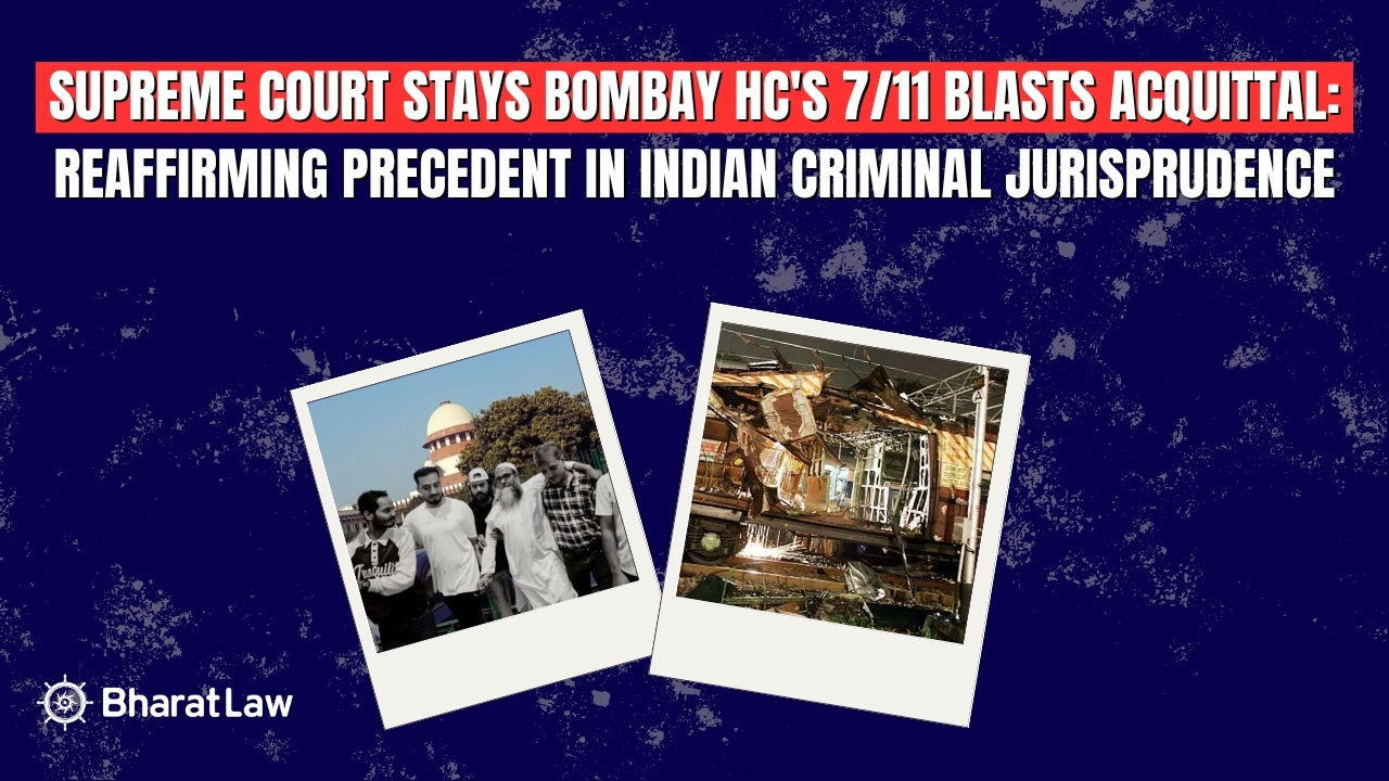 Supreme Court Stays Bombay HC's 7/11 Blasts Acquittal: Reaffirming Precedent in Indian Criminal Jurisprudence 