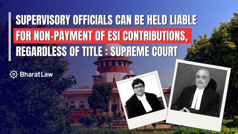 Supreme Court: Supervisory Officials Can Be Held Liable for Non-Payment of ESI Contributions, Regardless of Title