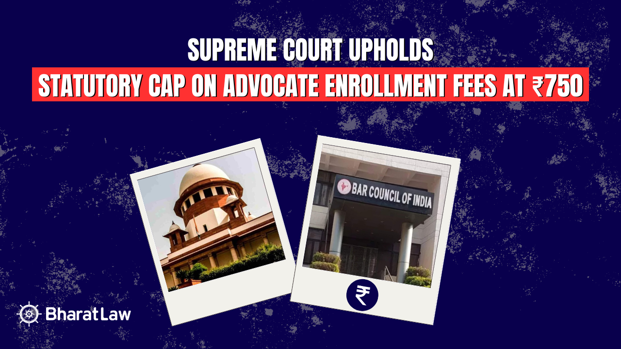 Supreme Court Upholds Statutory Cap on Advocate Enrollment Fees at ₹750