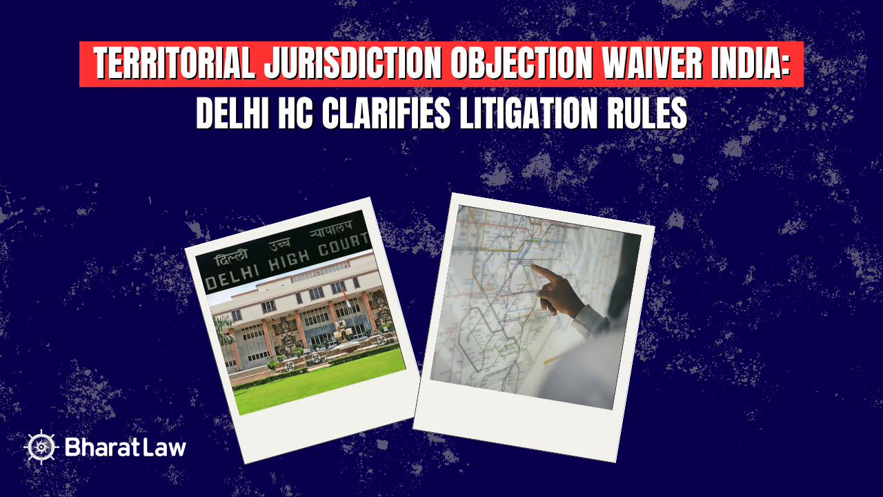 Territorial Jurisdiction Objection Waiver India: Delhi HC Clarifies Litigation Rules