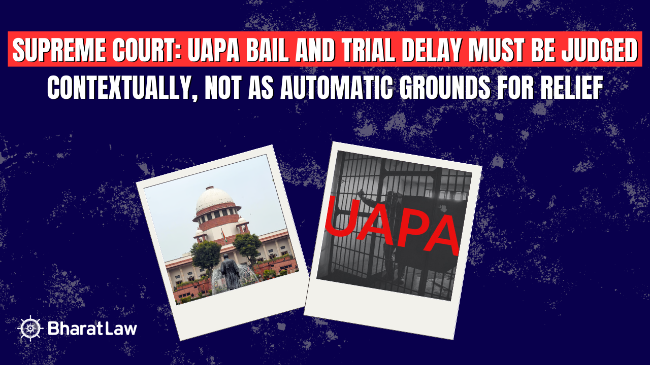 UAPA Bail Delay Ruling Supreme Court: Trial Delay Not an Automatic Ground for Bail