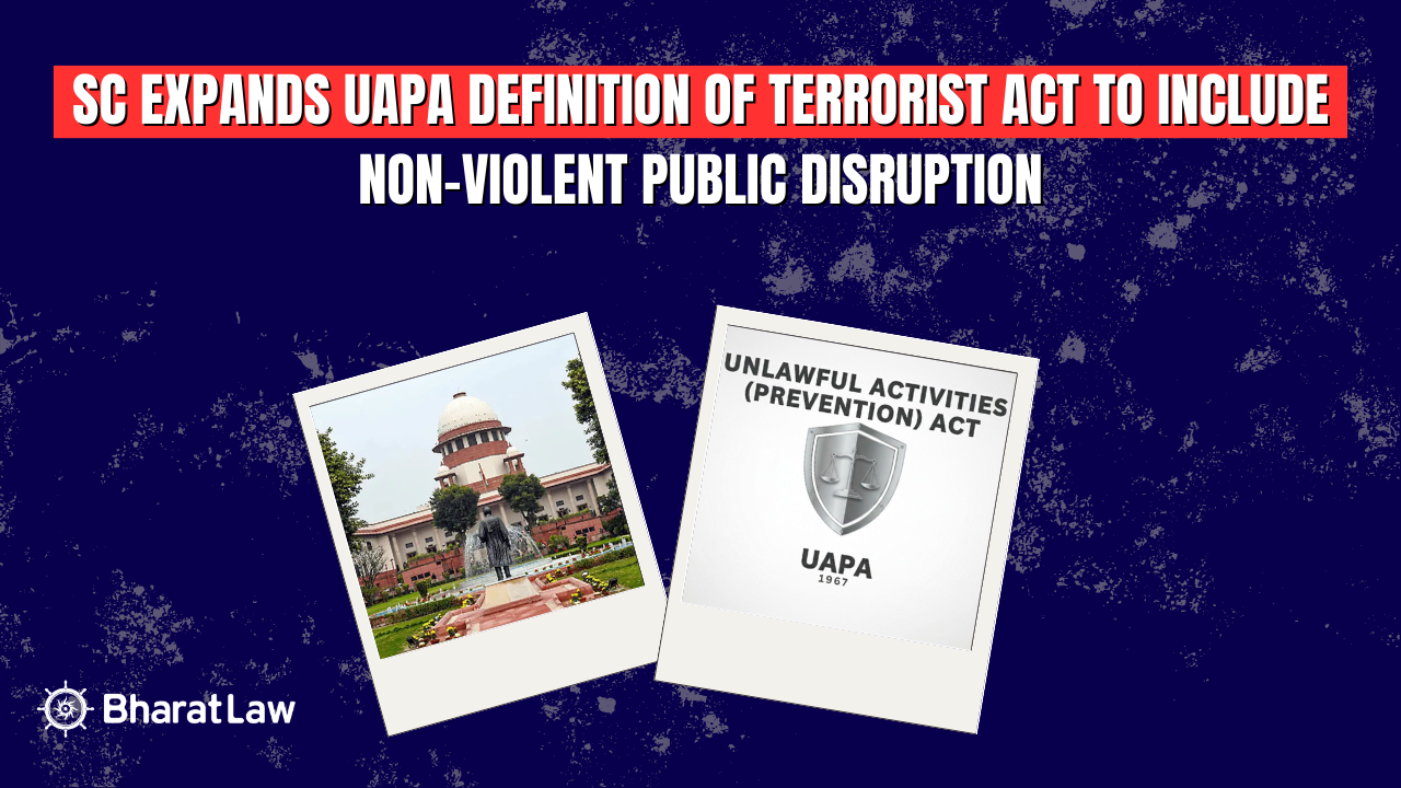 UAPA Terrorist Act Interpretation Supreme Court: Non Violent Disruption Can Fall Under Section 15