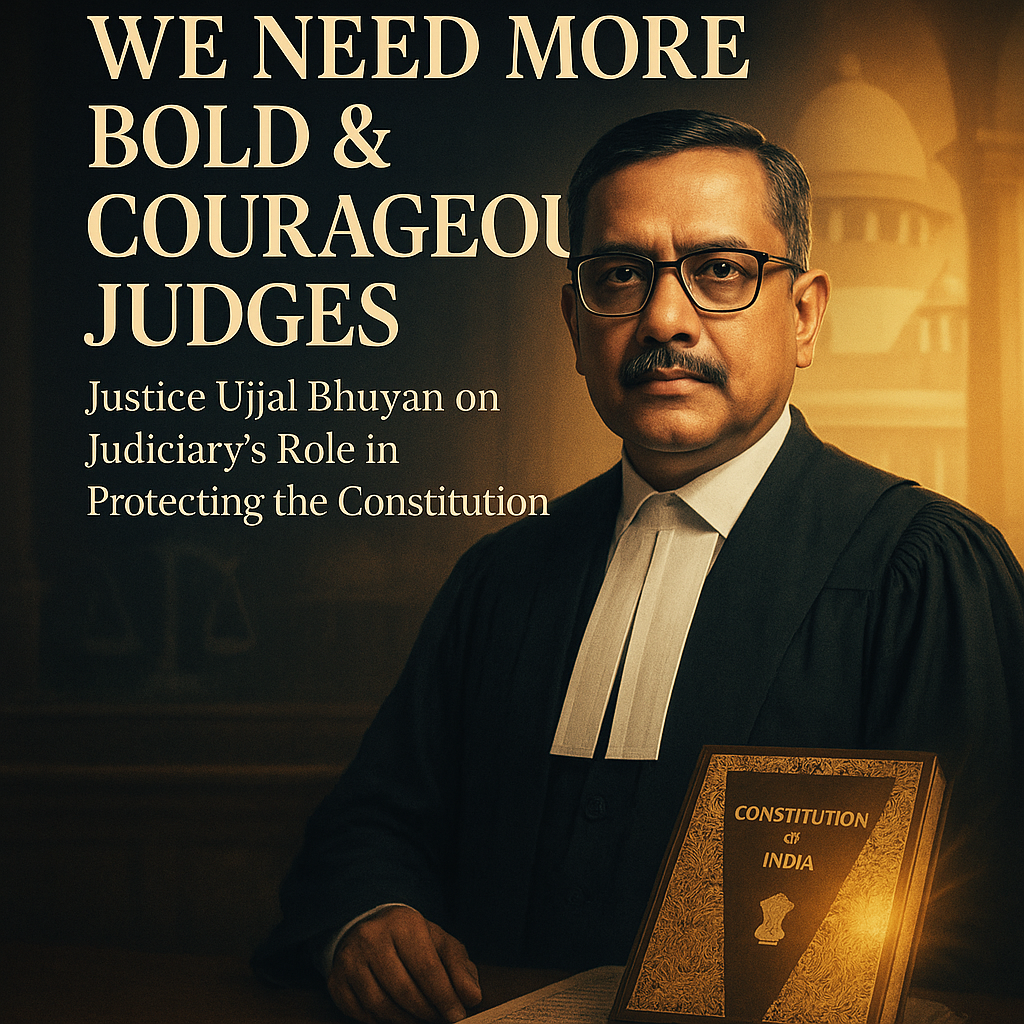 ‘We Need More Bold & Courageous Judges’: Justice Ujjal Bhuyan Emphasizes Judiciary’s Role in Protecting the Constitution